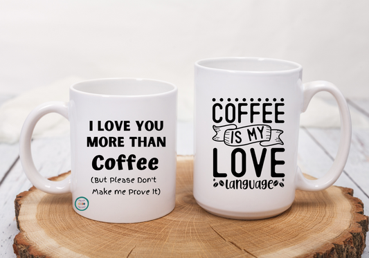 I love you more than coffee / Coffee is my Love Language 11 oz or 15 oz mug
