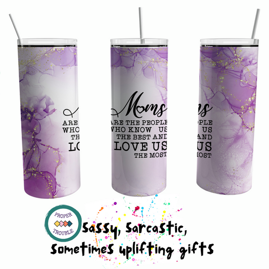 Moms Are The People Who Know Us The Best And Love Us The Most 20 Oz Tumbler