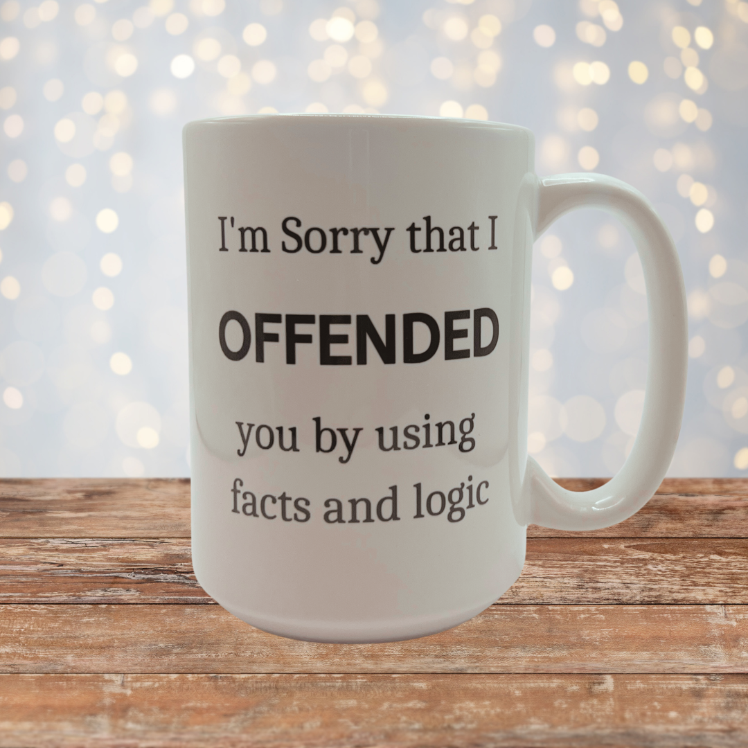 I'm Sorry If I offended you by using facts and logic Coffee / Tea Mug: