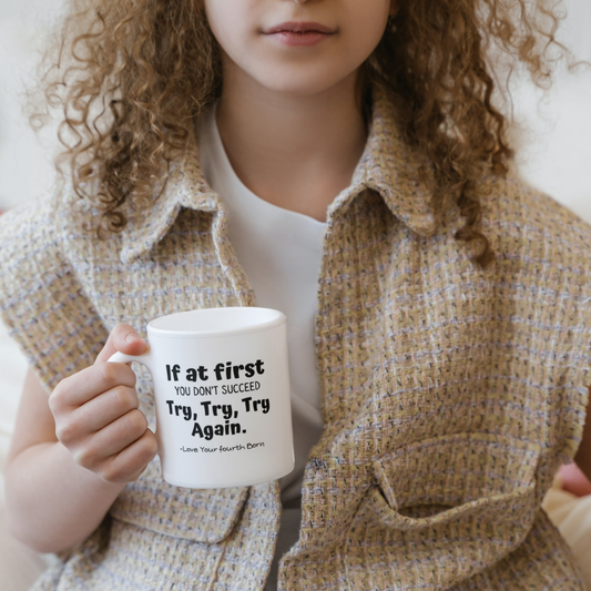 If At First You Don't Succeed Try, Try, Try Again.  Love Your Fourth Born Coffee / Tea Mug:
