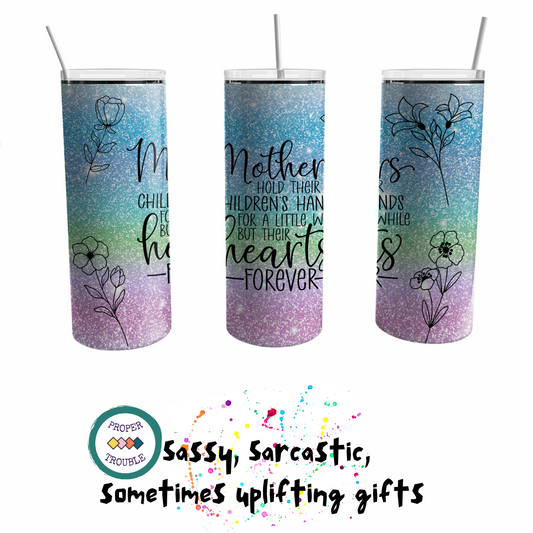 Mother's Hold Their Children's Hands For a Little While But Their Hearts Forever 20oz Travel Tumbler