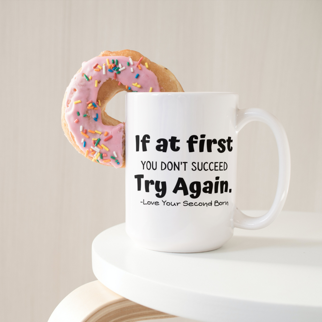 If At First You Don't Succeed Try Again.  Love Your Second Born Coffee / Tea Mug: