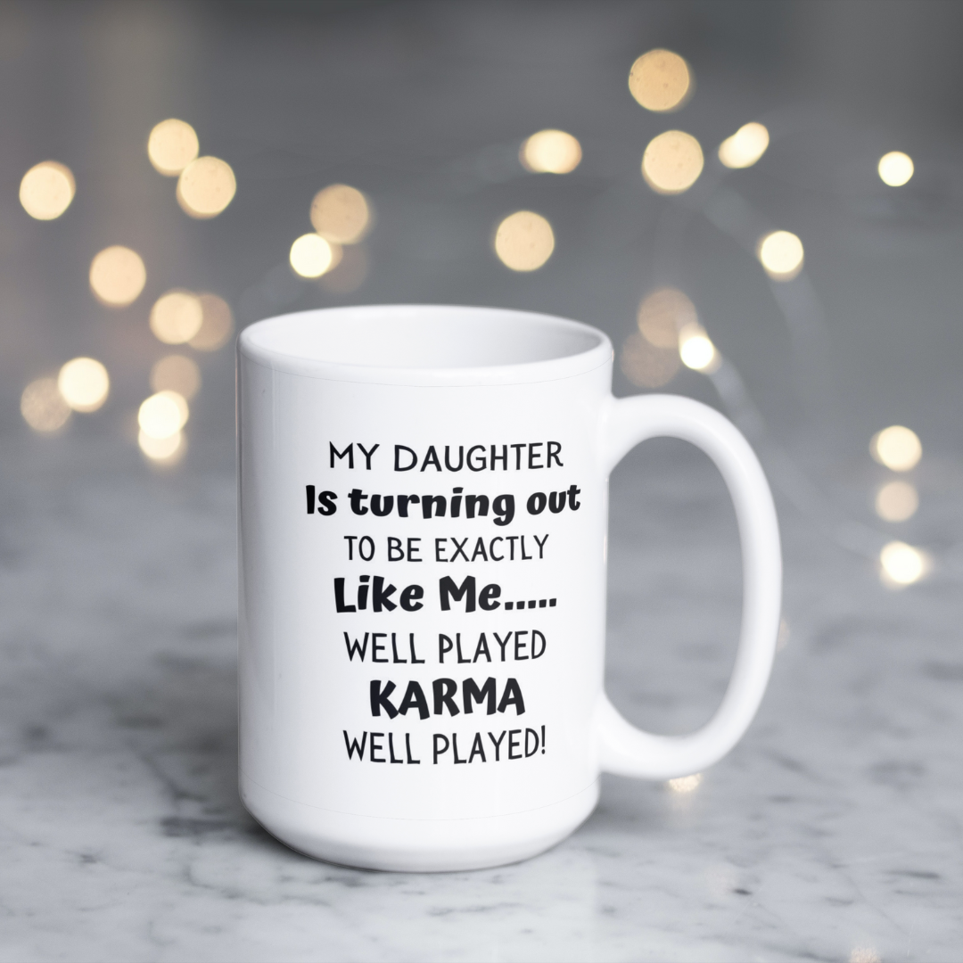 My Daughter is Turning out to be exactly Like Me..... Well Played KARMA Well Played Coffee / Tea Mug